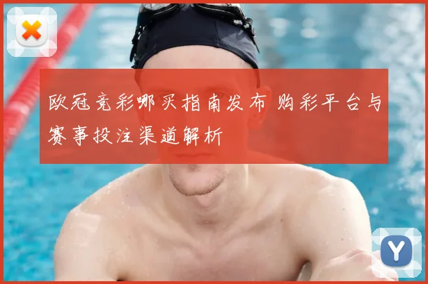 欧冠竞彩哪买指南发布 购彩平台与赛事投注渠道解析
