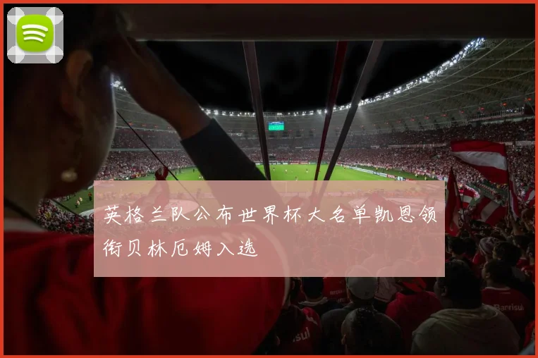 英格兰队公布世界杯大名单凯恩领衔贝林厄姆入选